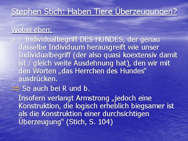 Stephen Stich: Haben Tiere Überzeugungen? Wobei eben: a = Individualbegriff DES HUNDES, der genau