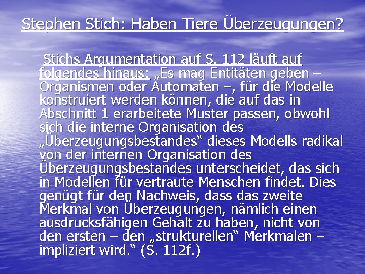 Stephen Stich: Haben Tiere Überzeugungen? Stichs Argumentation auf S. 112 läuft auf folgendes hinaus: