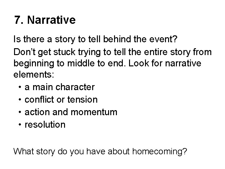 7. Narrative Is there a story to tell behind the event? Don’t get stuck