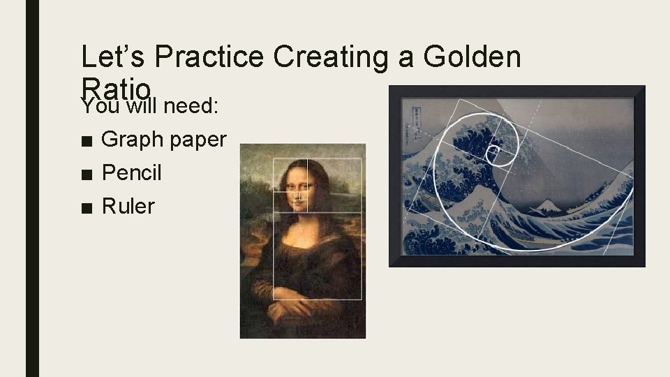 Let’s Practice Creating a Golden Ratio You will need: ■ Graph paper ■ Pencil