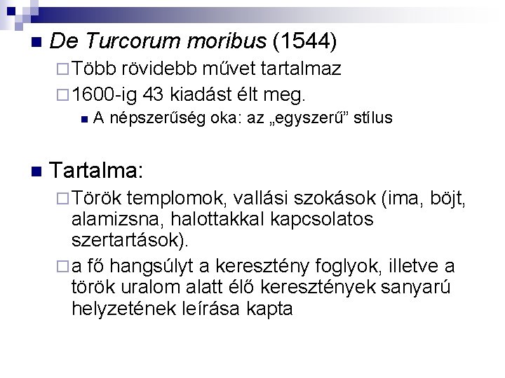 n De Turcorum moribus (1544) ¨ Több rövidebb művet tartalmaz ¨ 1600 -ig 43