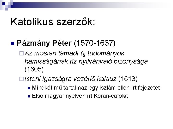 Katolikus szerzők: n Pázmány Péter (1570 -1637) ¨ Az mostan támadt új tudományok hamisságának