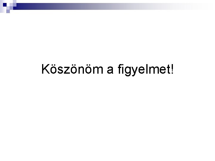 Köszönöm a figyelmet! 