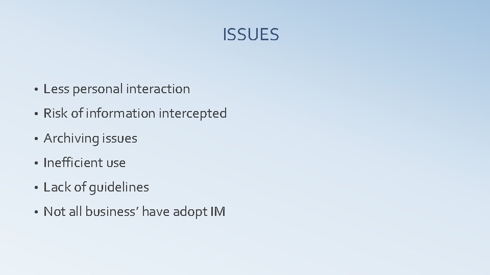 ISSUES • Less personal interaction • Risk of information intercepted • Archiving issues •
