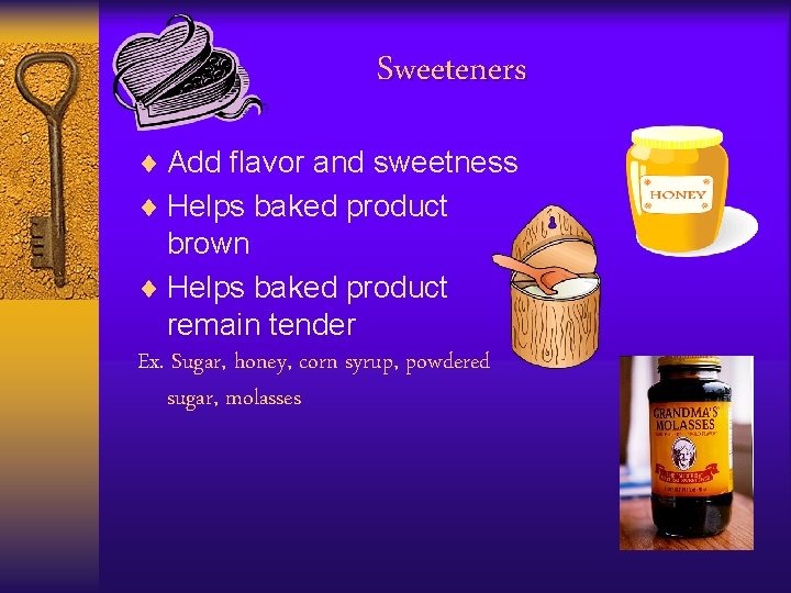 Sweeteners ¨ Add flavor and sweetness ¨ Helps baked product brown ¨ Helps baked