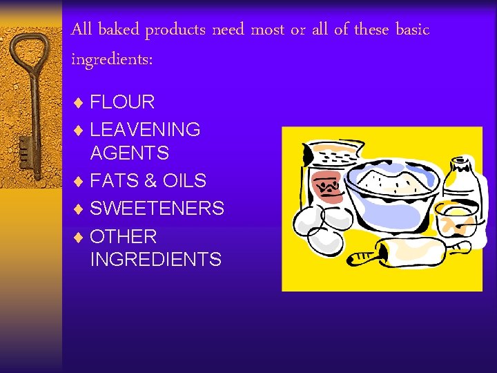 All baked products need most or all of these basic ingredients: ¨ FLOUR ¨