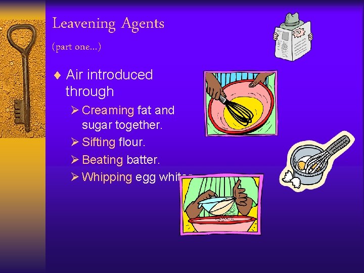 Leavening Agents (part one…) ¨ Air introduced through Ø Creaming fat and sugar together.