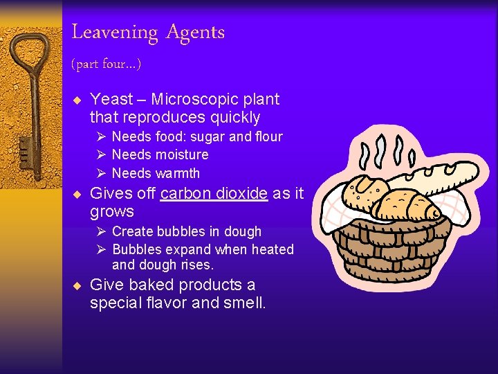 Leavening Agents (part four…) ¨ Yeast – Microscopic plant that reproduces quickly Ø Needs