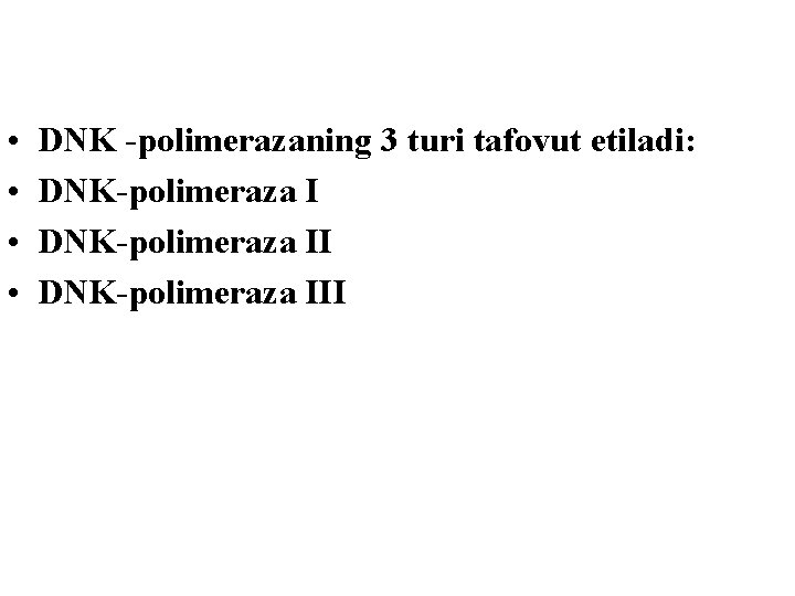  • • DNK -polimerazaning 3 turi tafovut etiladi: DNK-polimeraza III 