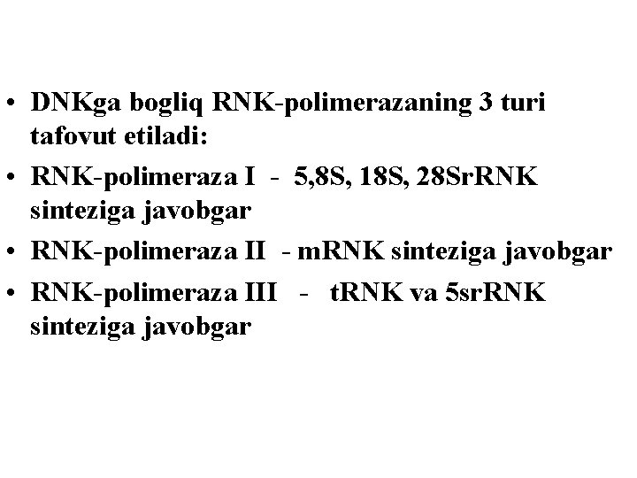  • DNKga bogliq RNK-polimerazaning 3 turi tafovut etiladi: • RNK-polimeraza I - 5,