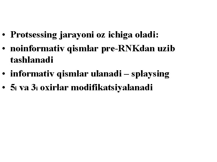  • Protsessing jarayoni оz ichiga oladi: • noinformativ qismlar pre-RNKdan uzib tashlanadi •