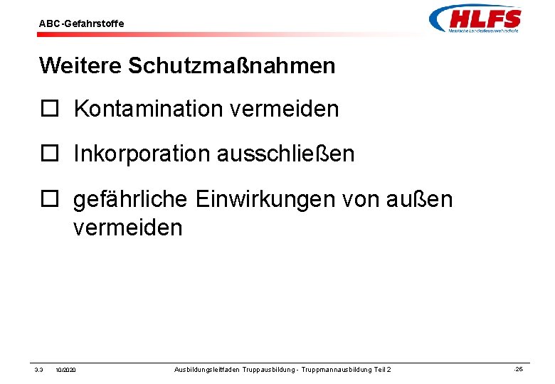 ABC-Gefahrstoffe Weitere Schutzmaßnahmen ¨ Kontamination vermeiden ¨ Inkorporation ausschließen ¨ gefährliche Einwirkungen von außen