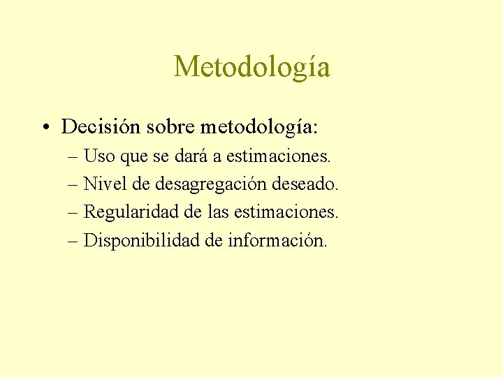 Metodología • Decisión sobre metodología: – Uso que se dará a estimaciones. – Nivel