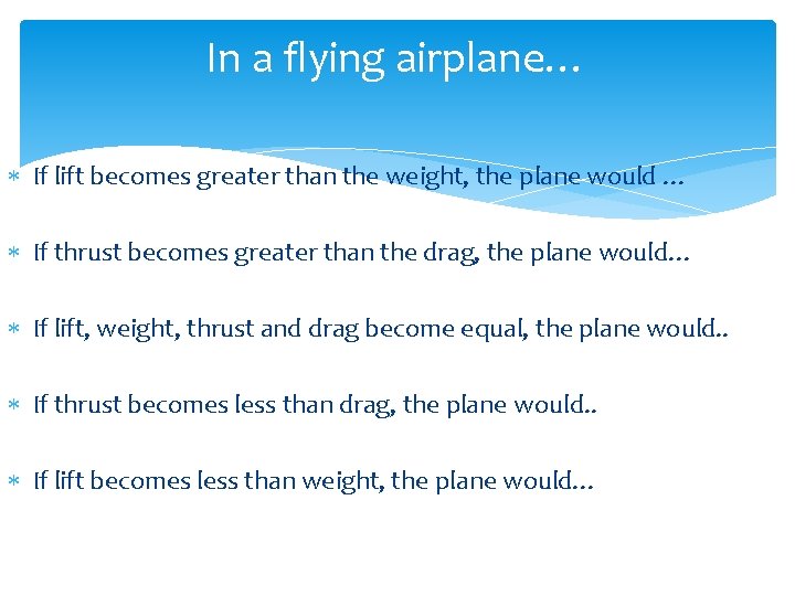 In a flying airplane… If lift becomes greater than the weight, the plane would