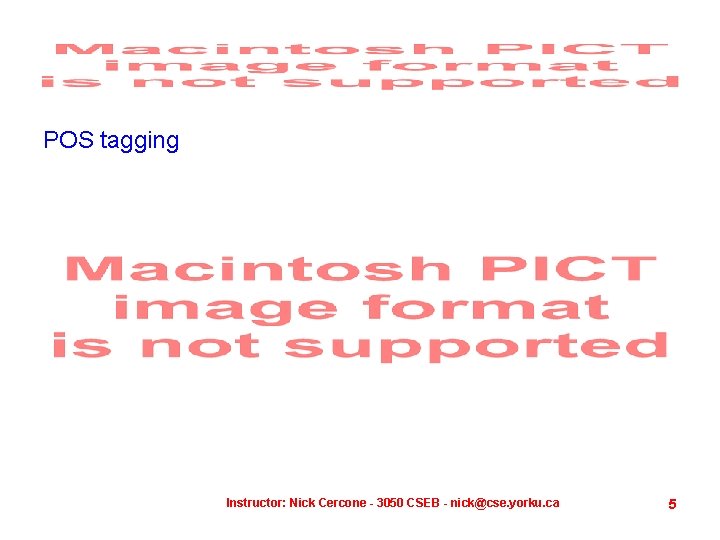 POS tagging Instructor: Nick Cercone - 3050 CSEB - nick@cse. yorku. ca 5 
