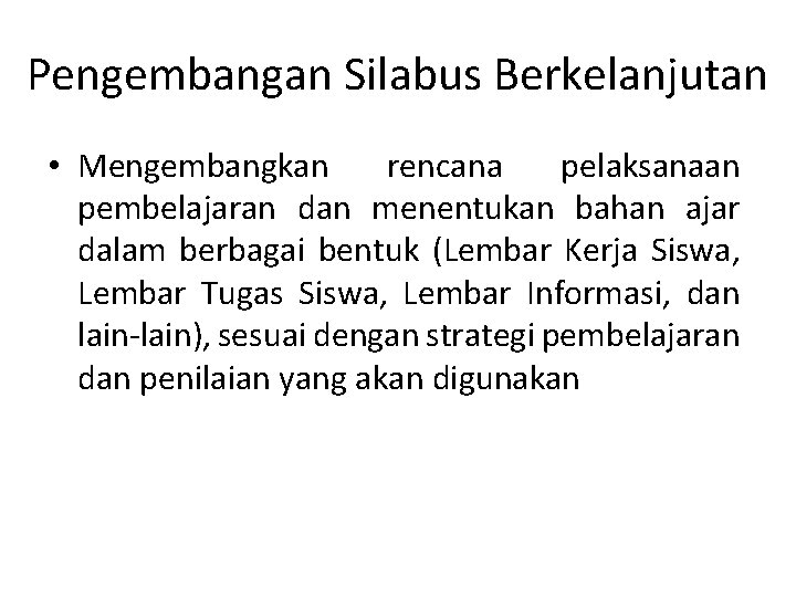 Pengembangan Silabus Berkelanjutan • Mengembangkan rencana pelaksanaan pembelajaran dan menentukan bahan ajar dalam berbagai