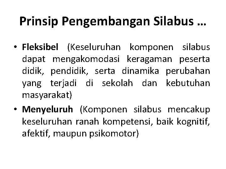 Prinsip Pengembangan Silabus … • Fleksibel (Keseluruhan komponen silabus dapat mengakomodasi keragaman peserta didik,