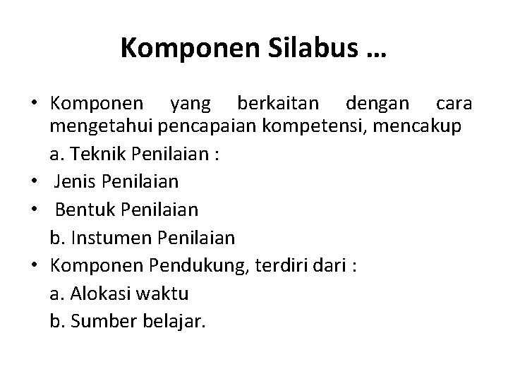 Komponen Silabus … • Komponen yang berkaitan dengan cara mengetahui pencapaian kompetensi, mencakup a.