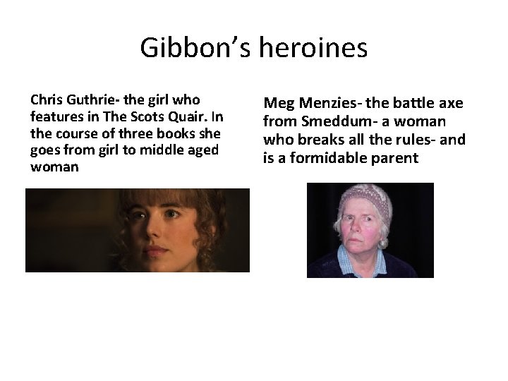 Gibbon’s heroines Chris Guthrie- the girl who features in The Scots Quair. In the