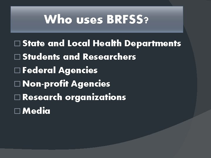 Who uses BRFSS? � State and Local Health Departments � Students and Researchers �
