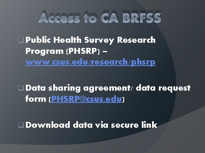 Access to CA BRFSS q Public Health Survey Research Program (PHSRP) – www. csus.