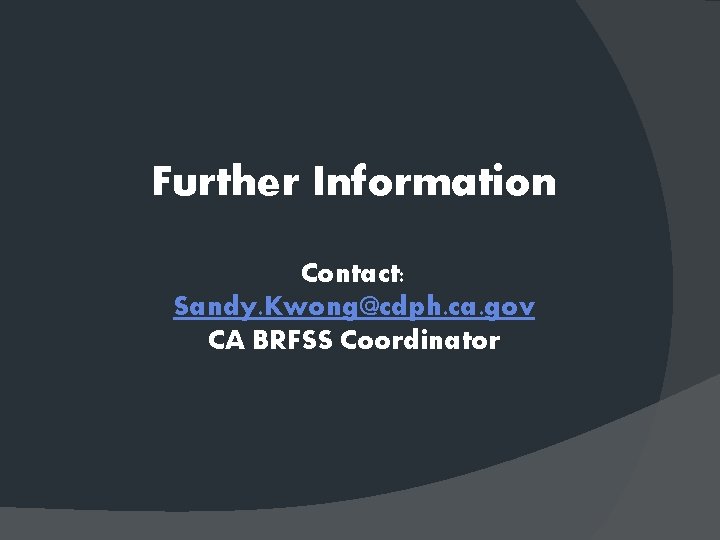 Further Information Contact: Sandy. Kwong@cdph. ca. gov CA BRFSS Coordinator 