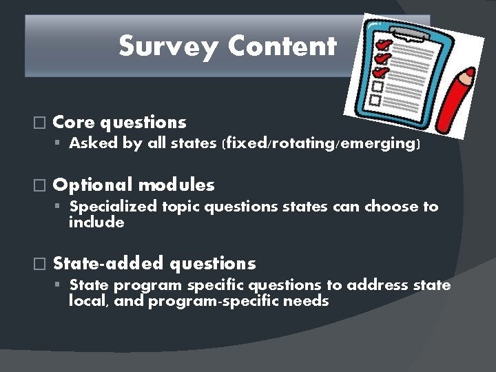 Survey Content � Core questions § Asked by all states (fixed/rotating/emerging) � Optional modules