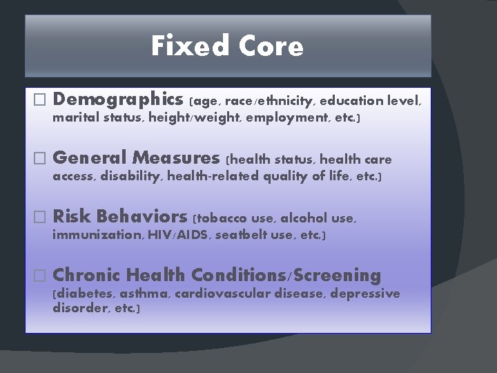 Fixed Core � Demographics (age, race/ethnicity, education level, marital status, height/weight, employment, etc. )