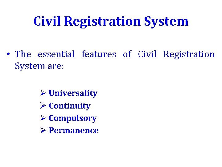 Civil Registration System • The essential features of Civil Registration System are: Ø Universality