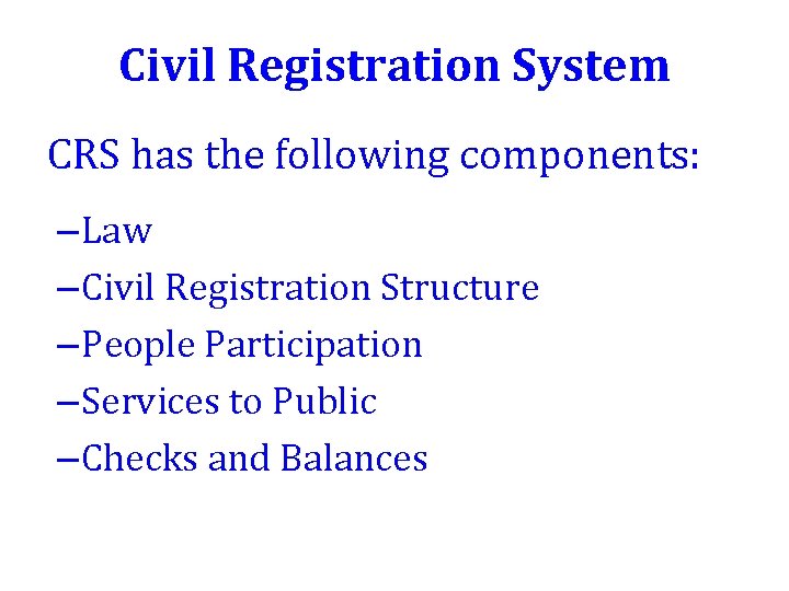 Civil Registration System CRS has the following components: – Law – Civil Registration Structure