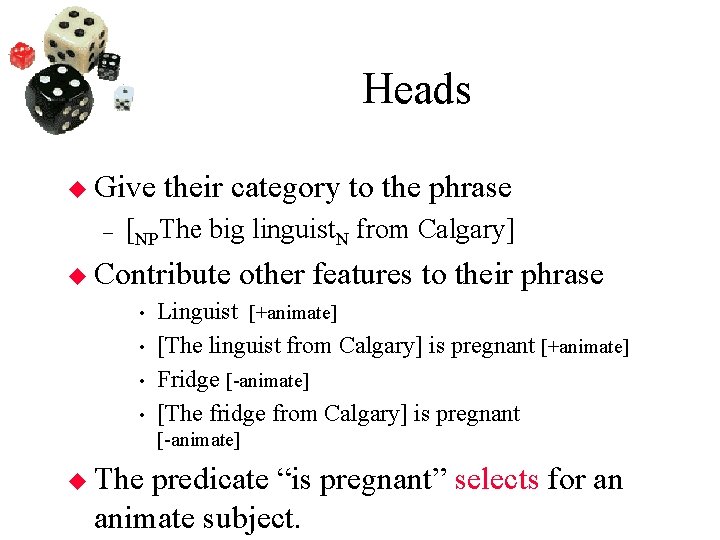 Heads Give – their category to the phrase [NPThe big linguist. N from Calgary]