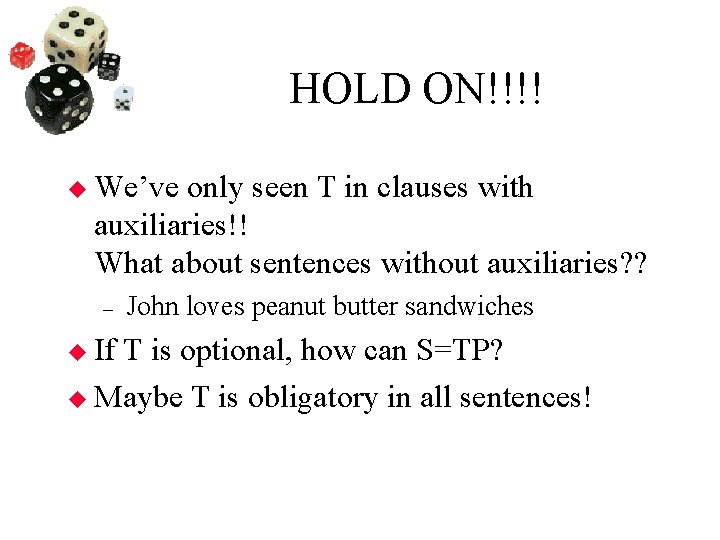 HOLD ON!!!! We’ve only seen T in clauses with auxiliaries!! What about sentences without