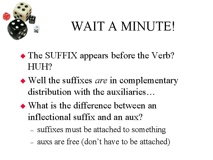 WAIT A MINUTE! The SUFFIX appears before the Verb? HUH? Well the suffixes are