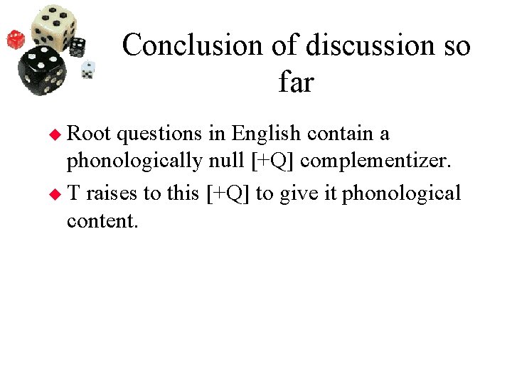 Conclusion of discussion so far Root questions in English contain a phonologically null [+Q]