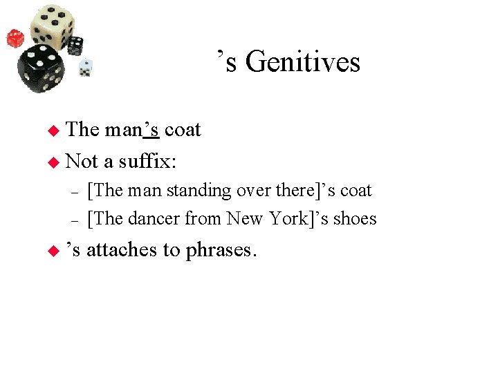 ’s Genitives The man’s coat Not a suffix: – – ’s [The man standing