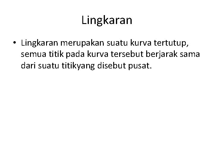 Lingkaran • Lingkaran merupakan suatu kurva tertutup, semua titik pada kurva tersebut berjarak sama