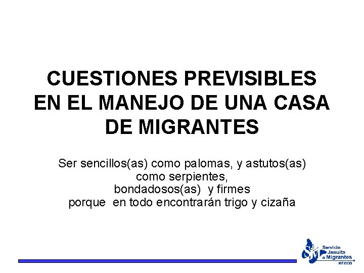 CUESTIONES PREVISIBLES EN EL MANEJO DE UNA CASA DE MIGRANTES Ser sencillos(as) como palomas,
