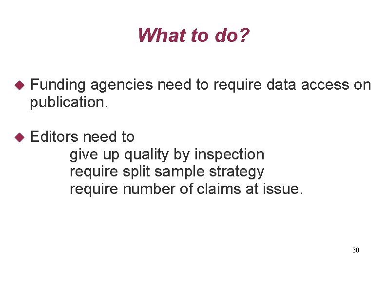 What to do? Funding agencies need to require data access on publication. Editors need