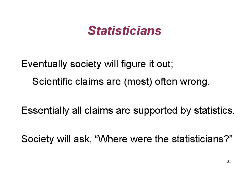 Statisticians Eventually society will figure it out; Scientific claims are (most) often wrong. Essentially