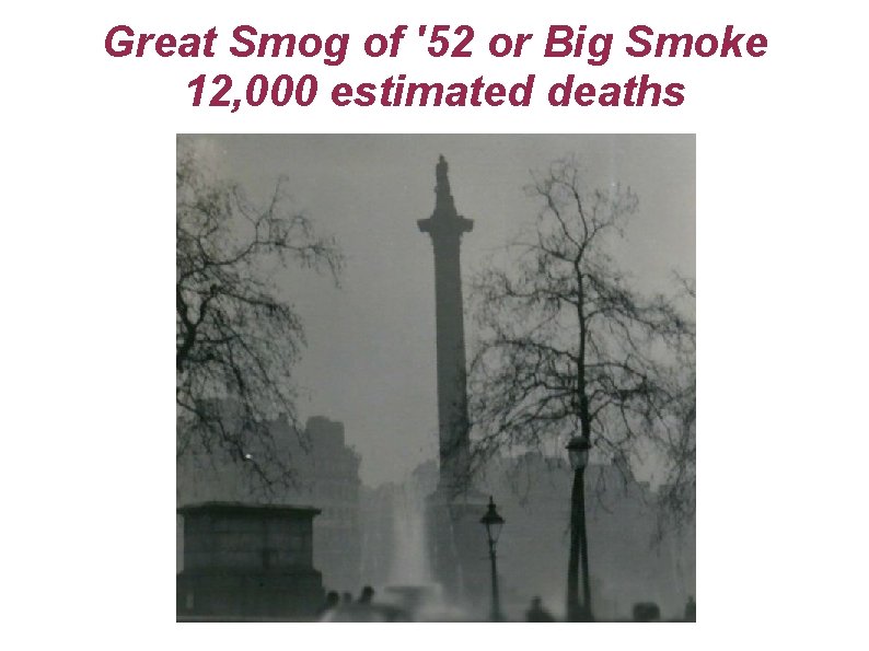 Great Smog of '52 or Big Smoke 12, 000 estimated deaths 