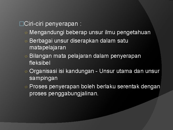 �Ciri-ciri penyerapan : ○ Mengandungi beberap unsur ilmu pengetahuan ○ Berbagai unsur diserapkan dalam