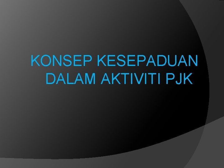 KONSEP KESEPADUAN DALAM AKTIVITI PJK 