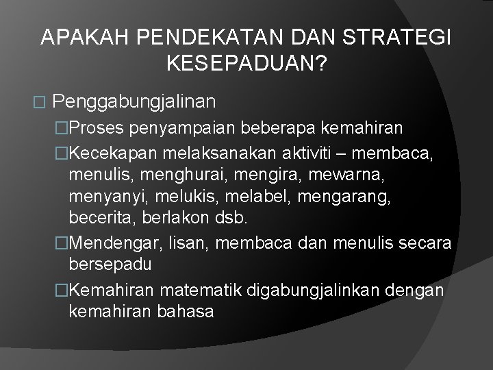 APAKAH PENDEKATAN DAN STRATEGI KESEPADUAN? � Penggabungjalinan �Proses penyampaian beberapa kemahiran �Kecekapan melaksanakan aktiviti