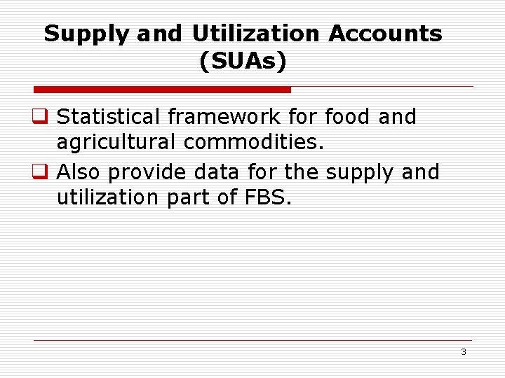 Supply and Utilization Accounts (SUAs) q Statistical framework for food and agricultural commodities. q