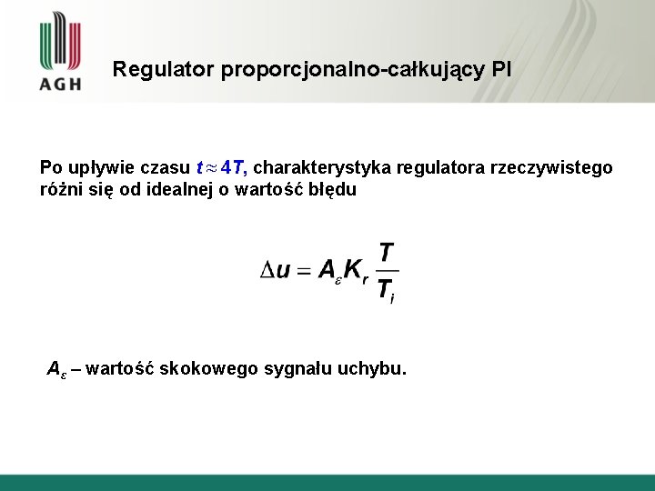 Regulator proporcjonalno-całkujący PI Po upływie czasu t ≈ 4 T, charakterystyka regulatora rzeczywistego różni