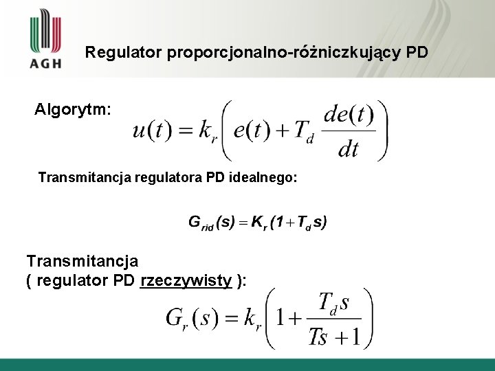 Regulator proporcjonalno-różniczkujący PD Algorytm: Transmitancja regulatora PD idealnego: Transmitancja ( regulator PD rzeczywisty ):