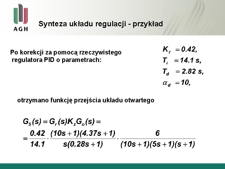 Synteza układu regulacji - przykład Po korekcji za pomocą rzeczywistego regulatora PID o parametrach: