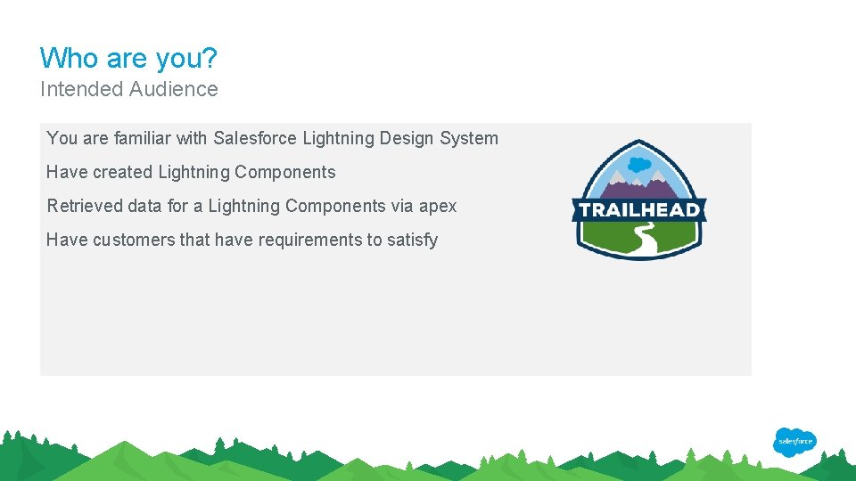 Who are you? Intended Audience You are familiar with Salesforce Lightning Design System Have