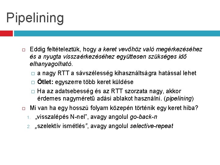 Pipelining Eddig feltételeztük, hogy a keret vevőhöz való megérkezéséhez és a nyugta visszaérkezéséhez együttesen