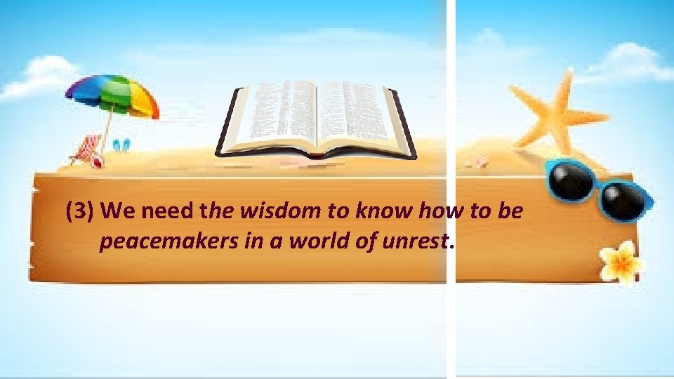 (3) We need the wisdom to know how to be peacemakers in a world